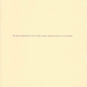 Pas plus qu’aujourd’hui la terre n’était certaine, absente du jour à la nuit dérobée., 2003